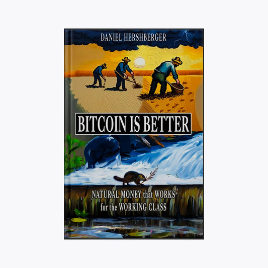 Bitcoin is Better: Natural Money that Works for the Working Class
